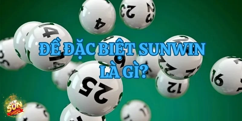 Giới thiệu chi tiết về đề đặc biệt Sunwin cho cược thủ